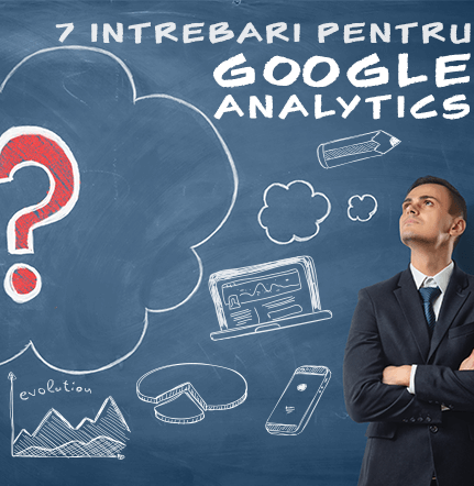 7 Intrebari la care Google Analytics iti raspunde si te poate ajuta sa iti intelegi clientii