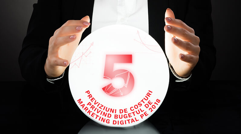 5 Previziuni de costuri privind bugetul de marketing digital pe 2018